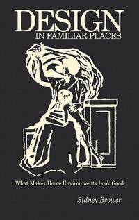 Design in Familiar Places: What Makes Home Environments Look Good - Sidney Brower - cover