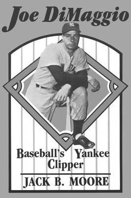 Joe DiMaggio: Baseball's Yankee Clipper - Jack Moore - cover