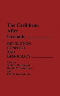 The Caribbean After Grenada: Revolution, Conflict, and Democracy - Paul Goodwin,Scott Macdonald,Harald Sandstrom - cover