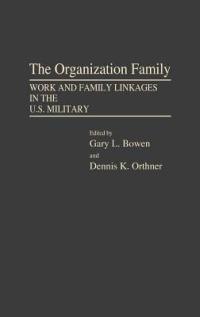 The Organization Family: Work and Family Linkages in the U.S. Military - Gary L. Bowen,Dennis Orthner - cover