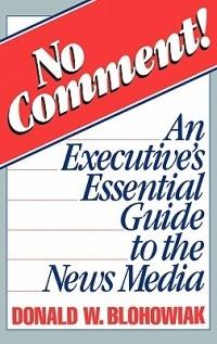 No Comment!: An Executive's Essential Guide to the News Media - David W. Blohowiak - cover