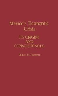 Mexico's Economic Crisis: Its Origins and Consequences - Miguel Ramirez - cover