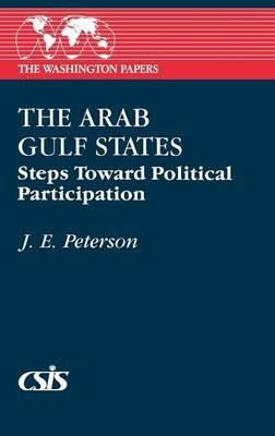 The Arab Gulf States: Steps Toward Political Participation - J. E. Peterson - cover