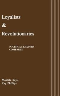 Loyalists and Revolutionaries: Political Leaders Compared - Mostafa Rejai,Kay Phillips - cover
