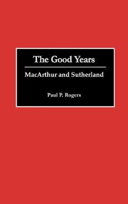 The Good Years: MacArthur and Sutherland - Arlene Rogers - cover
