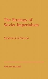 The Strategy of Russian Imperialism: Expansion in Eurasia Gorbachev - Martin Sicker - cover