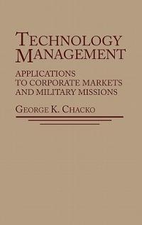 Technology Management: Applications for Corporate Markets and Military Missions - George K. Chacko - cover