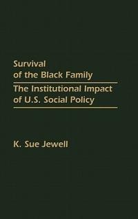 Survival of the Black Family: The Institutional Impact of U.S. Social Policy - Karen S. Jewell - cover