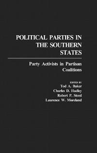 Political Parties in the Southern States: Party Activists in Partisan Coalitions - Tod A. Baker,Charles Hadley,Laurence W. Moreland - cover