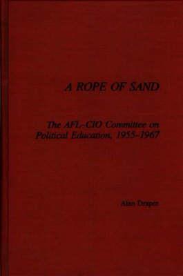 A Rope of Sand: The AFL-CIO Committee on Political Education, 1955-1967 - Alan Draper - cover