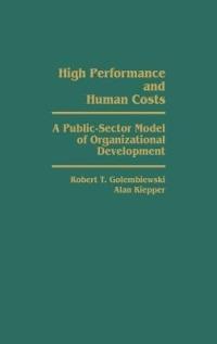 High Performance and Human Costs: A Public-Sector Model of Organizational Development - Robert T. Golembiewski,Alan Kiepper - cover