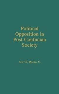 Political Opposition in Post-Confucian Society - Peter Moody - cover