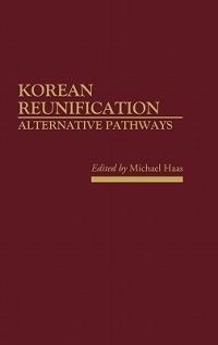 Korean Reunification: Alternative Pathways - Michael Haas - cover