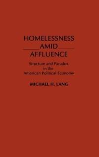 Homelessness Amid Affluence: Structure and Paradox in the American Political Economy - Michael Lang - cover