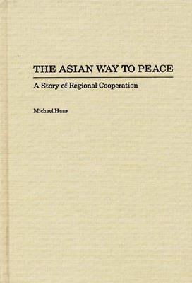 The Asian Way to Peace: A Story of Regional Cooperation - Michael Haas - cover