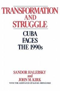 Transformation and Struggle: Cuba Faces the 1990s - Sandor Halebsky,John Kirk - cover