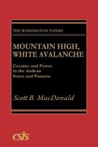 Mountain High, White Avalanche: Cocaine and Power in the Andean States and Panama - Scott B. MacDonald - cover