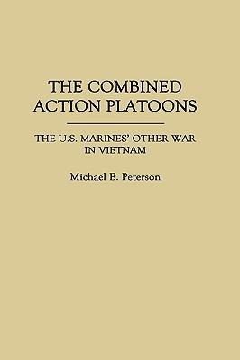 The Combined Action Platoons: The U.S. Marines' Other War in Vietnam - Michael Peterson - cover