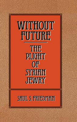 Without Future: The Plight of Syrian Jewry - Saul S. Friedman - cover