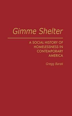 Gimme Shelter: A Social History of Homelessness in Contemporary America - Gregg Barak - cover