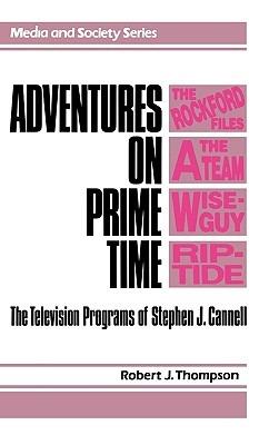 Adventures on Prime Time: The Television Programs of Stephen J. Cannell - Robert Thompson - cover