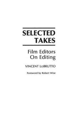 Selected Takes: Film Editors on Editing - Vincent LoBrutto - cover