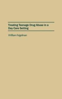 Treating Teenage Drug Abuse in a Day Care Setting - William Feigelman - cover