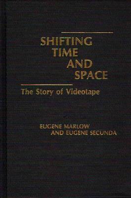 Shifting Time and Space: The Story of Videotape - Eugene Marlow,Eugene Secunda - cover