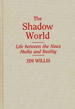 The Shadow World: Life Between the News Media and Reality
