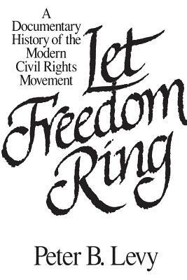 Let Freedom Ring: A Documentary History of the Modern Civil Rights Movement - cover
