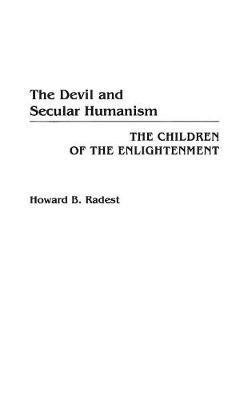 The Devil and Secular Humanism: The Children of the Enlightenment - Howard Radest - cover