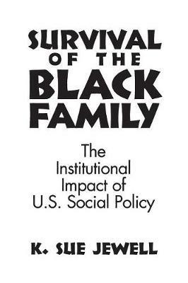 Survival of the Black Family: The Institutional Impact of American Social Policy - Karen S. Jewell - cover