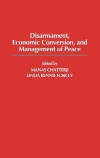 Disarmament, Economic Conversion, and Management of Peace - Manas Chatterji,Linda Rennie Forcey - cover