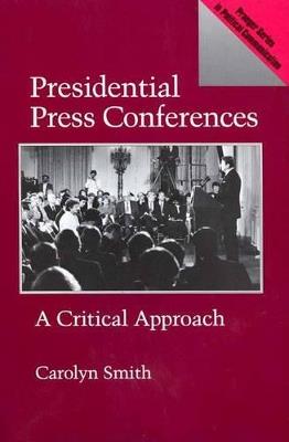 Presidential Press Conferences: A Critical Approach - Carolyn Smith - cover