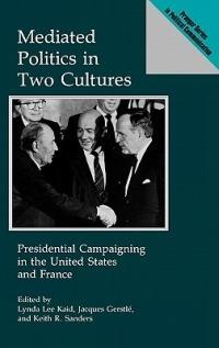 Mediated Politics in Two Cultures: Presidential Campaigning in the United States and France - Jacques Gerstle,Lynda Kaid,Keith R. Sanders - cover