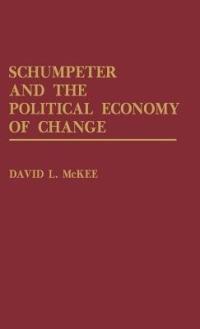 Schumpeter and the Political Economy of Change - David L. McKee - cover