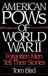 American POWs of World War II: Forgotten Men Tell Their Stories - Tom Bird - cover