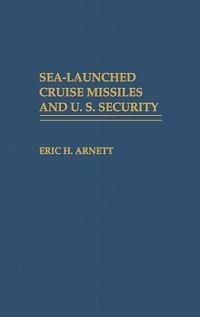 Sea-Launched Cruise Missiles and U.S. Security - Eric H. Arnett - cover