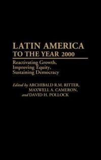 Latin America to the Year 2000: Reactivating Growth, Improving Equity, Sustaining Democracy - Maxwell A. Cameron,David Pollock,Archibald Ritter - cover