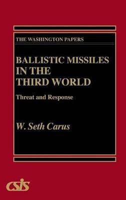 Ballistic Missiles in the Third World: Threat and Response - W. Seth Carus - cover