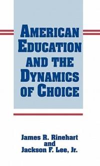 American Education and the Dynamics of Choice - Jackson Lee,James Rinehart - cover