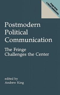 Postmodern Political Communication: The Fringe Challenges the Center - Andrew King - cover