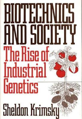 Biotechnics and Society: The Rise of Industrial Genetics - Sheldon Krimsky - cover