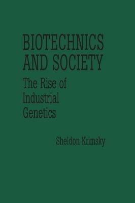Biotechnics and Society: The Rise of Industrial Genetics - Sheldon Krimsky - cover