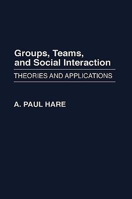 Groups, Teams, and Social Interaction: Theories and Applications - A. Paul Hare - cover