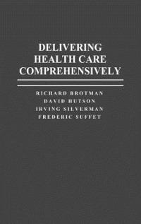 Delivering Health Care Comprehensively - Richard Brotman,David Hutson,Irving Silverman - cover