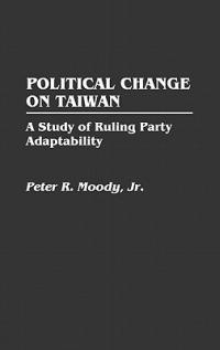 Political Change on Taiwan: A Study of Ruling Party Adaptability - Peter Moody - cover