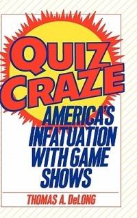 Quiz Craze: America's Infatuation with Game Shows - Thomas A. Delong - cover