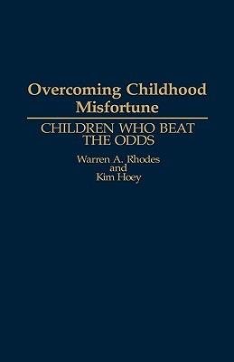Overcoming Childhood Misfortune: Children Who Beat the Odds - Kim Hoey,Warren Rhodes - cover