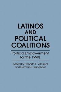 Latinos and Political Coalitions: Political Empowerment for the 1990s - Norma G. Hernandez,Roberto E. Villarreal - cover